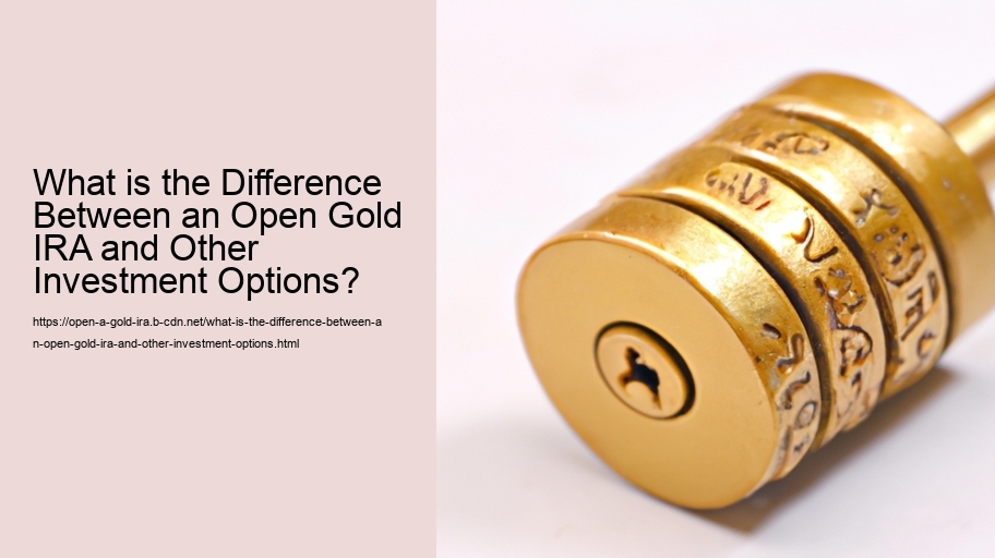 What is the Difference Between an Open Gold IRA and Other Investment Options? 